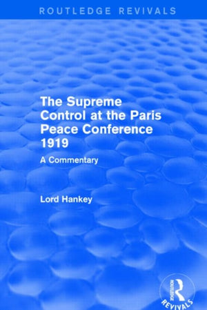 The Supreme Control at the Paris Peace Conference 1919 (Routledge Revivals)