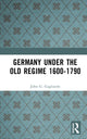 Book cover of: Germany under the Old Regime 1600-1790. By: John G. Gagliardo