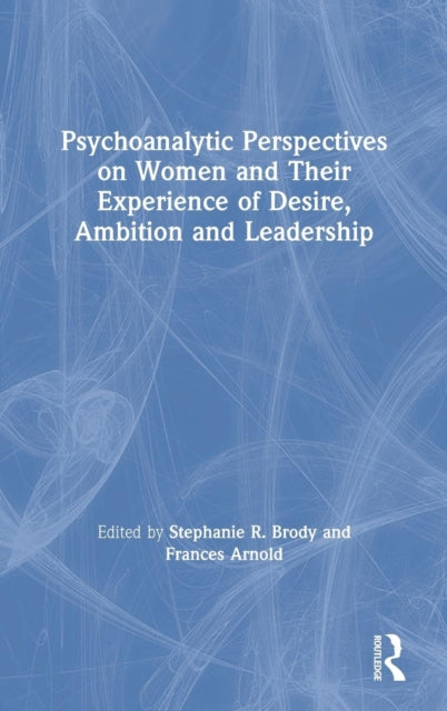 Book cover of: Psychoanalytic Perspectives on Women and Their Experience of Desire, Ambition and Leadership. By: Stephanie Brody