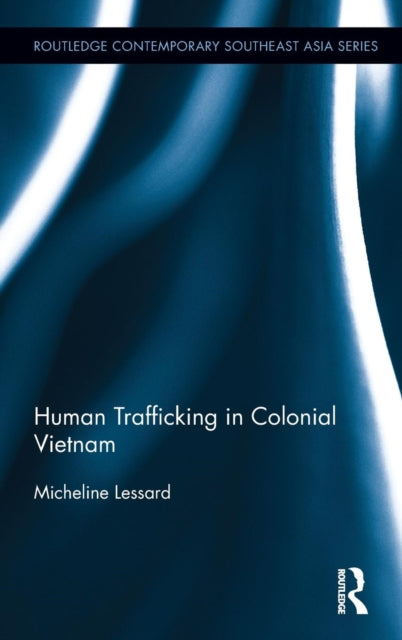 Book cover of: Human Trafficking in Colonial Vietnam. By: Micheline Lessard