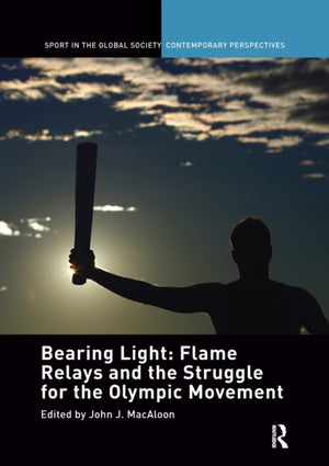 Bearing Light: Flame Relays and the Struggle for the Olympic Movement