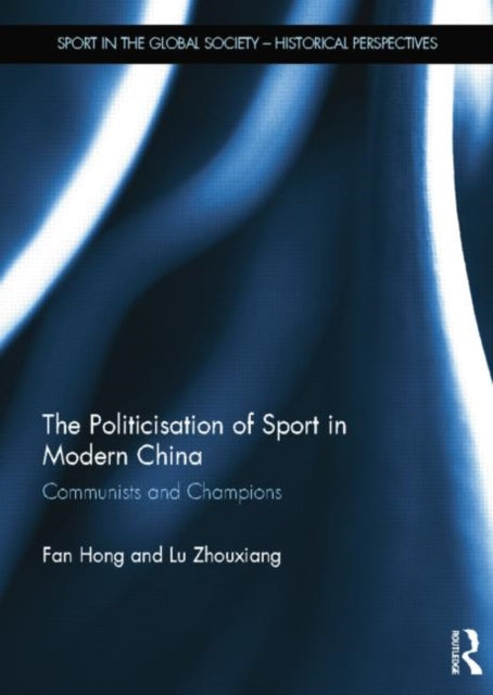 Book cover of: Politicisation of Sport in Modern China. By: Fan Hong