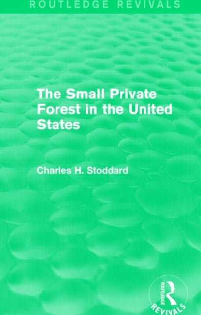 Book cover of: Small Private Forest in the United States (Routledge Revivals). By: Charles H. Stoddard