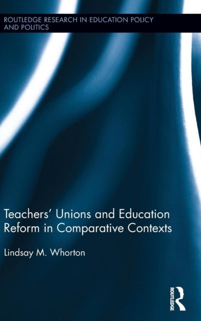 Book cover of: Teachers' Unions and Education Reform in Comparative Contexts. By: Lindsay Whorton