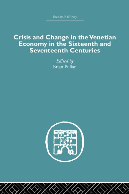 Book cover of: Crisis and Change in the Venetian Economy in the Sixteenth and Seventeenth Centuries. By: Brian Pullan