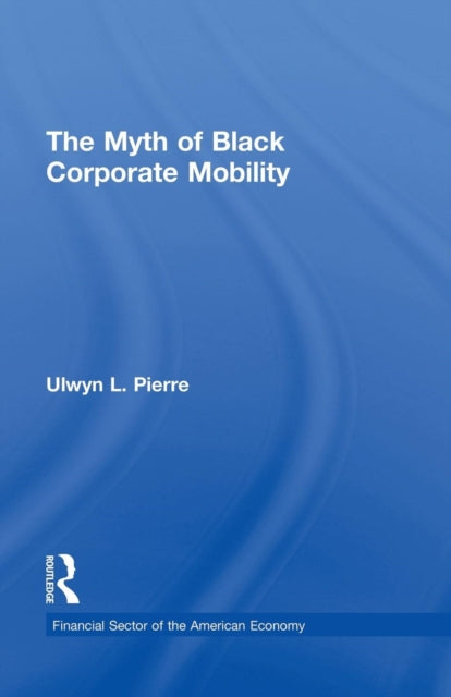 Book cover of: Myth of Black Corporate Mobility. By: Ulwyn L. Pierre
