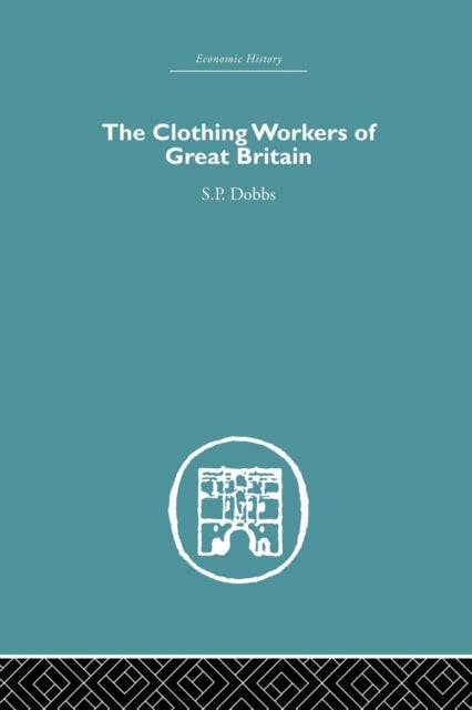 Book cover of: Clothing Workers of Great Britain. By: S. P. Dobbs