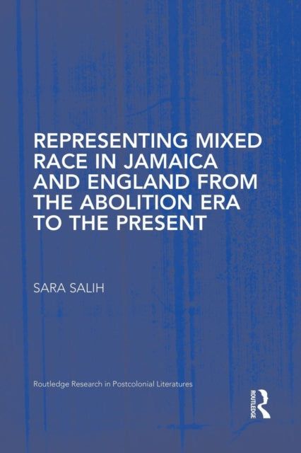Book cover of: Representing Mixed Race in Jamaica and England from the Abolition Era to the Present. By: S. Salih
