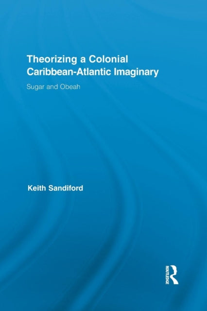 Book cover of: Theorizing a Colonial Caribbean-Atlantic Imaginary. By: Keith Sandiford