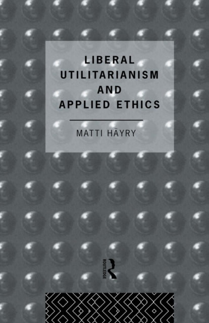 Book cover of: Liberal Utilitarianism and Applied Ethics. By: Matti Hayry