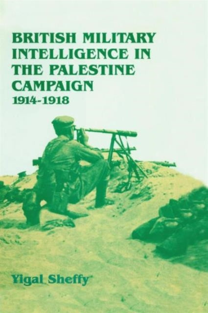 Book cover of: British Military Intelligence in the Palestine Campaign, 1914-1918. By: Yigal Sheffy