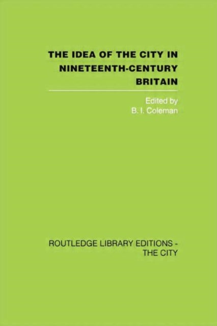 Book cover of: Idea of the City in Nineteenth-Century Britain. By: B. I. Coleman