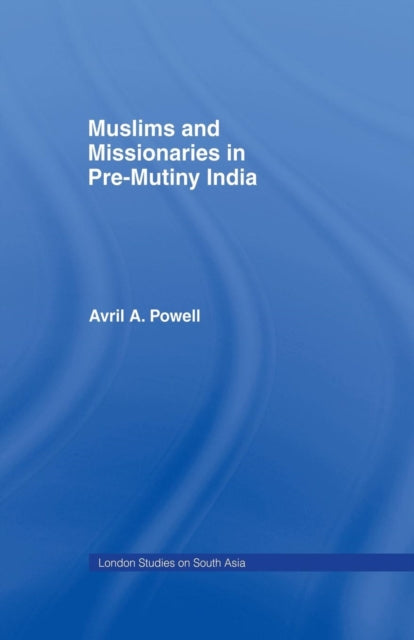 Book cover of: Muslims and Missionaries in Pre-Mutiny India. By: Avril Ann Powell