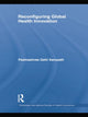 Book cover of: Reconfiguring Global Health Innovation. By: Padmashree Gehl Sampath