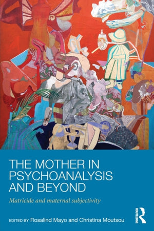 The Mother in Psychoanalysis and Beyond