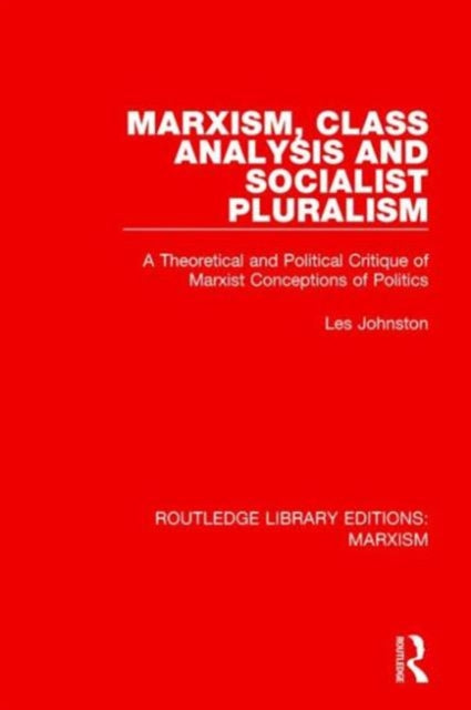 Book cover of: Marxism, Class Analysis and Socialist Pluralism (RLE Marxism). By: Les Johnston