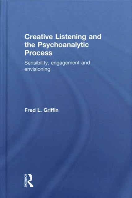 Book cover of: Creative Listening and the Psychoanalytic Process. By: Fred L. Griffin