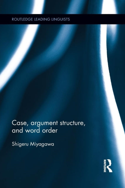 Book cover of: Case, Argument Structure, and Word Order. By: Shigeru Miyagawa