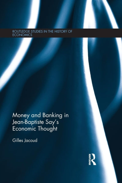 Book cover of: Money and Banking in Jean-Baptiste Say's Economic Thought. By: Gilles Jacoud