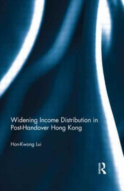 Book cover of: Widening Income Distribution in Post-Handover Hong Kong. By: Hon-Kwong Lui