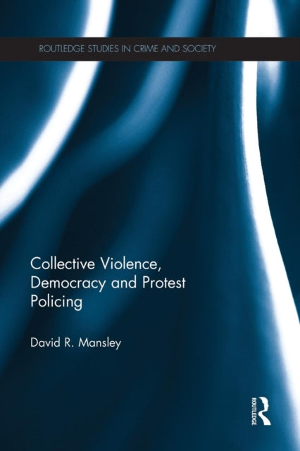 Book cover of: Collective Violence, Democracy and Protest Policing. By: David R. Mansley