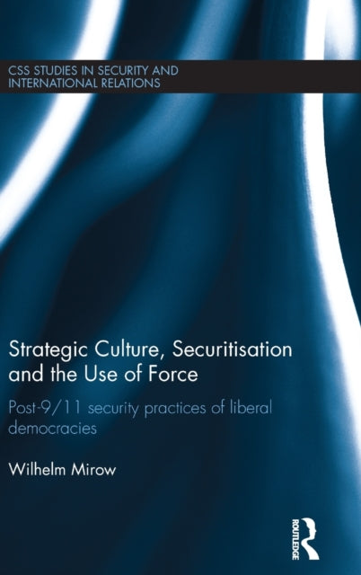 Book cover of: Strategic Culture, Securitisation and the Use of Force. By: Wilhelm Mirow