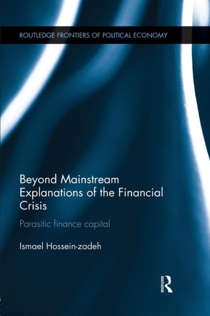 Book cover of: Beyond Mainstream Explanations of the Financial Crisis. By: Ismael Hossein-zadeh