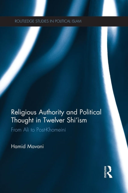 Book cover of: Religious Authority and Political Thought in Twelver Shi'ism. By: Hamid Mavani