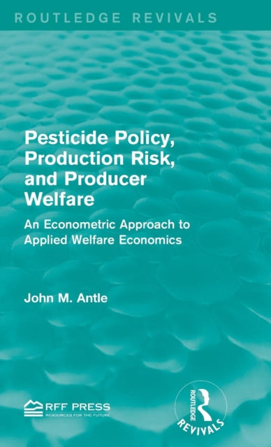 Book cover of: Pesticide Policy, Production Risk, and Producer Welfare. By: John M. Antle