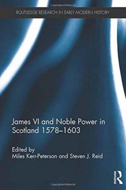 Book cover of: James VI and Noble Power in Scotland 1578-1603. By: Miles Kerr-Peterson