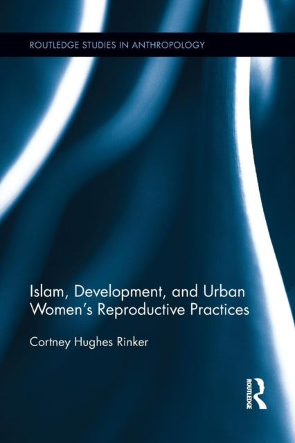 Book cover of: Islam, Development, and Urban Women’s Reproductive Practices. By: Cortney Hughes Rinker