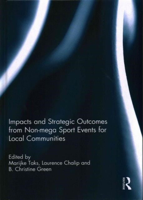 Book cover of: Impacts and strategic outcomes from non-mega sport events for local communities. By: Marijke Taks