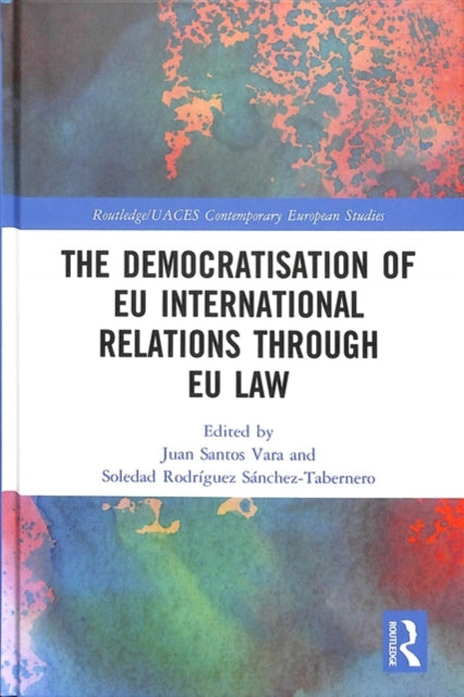Book cover of: Democratisation of EU International Relations Through EU Law. By: Juan Santos Vara