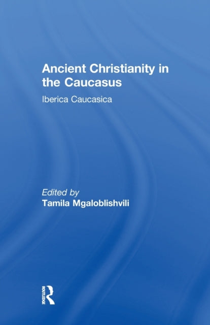 Book cover of: Ancient Christianity in the Caucasus. By: Tamila Mgaloblishvili