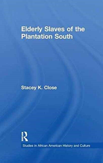 Book cover of: Elderly Slaves of the Plantation South. By: Stacey K. Close