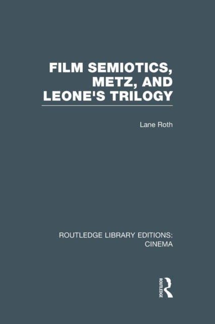 Book cover of: Film Semiotics, Metz, and Leone's Trilogy. By: Lane Roth