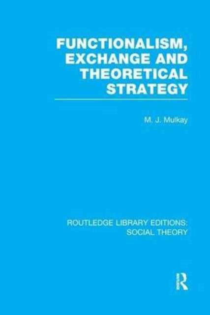 Book cover of: Functionalism, Exchange and Theoretical Strategy (RLE Social Theory). By: Michael Mulkay