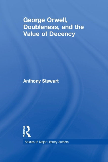 Book cover of: George Orwell, Doubleness, and the Value of Decency. By: Anthony Stewart