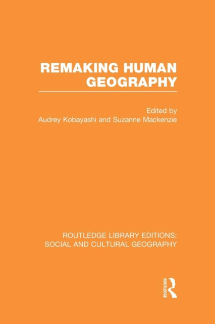 Book cover of: Remaking Human Geography (RLE Social & Cultural Geography). By: Audrey Kobayashi