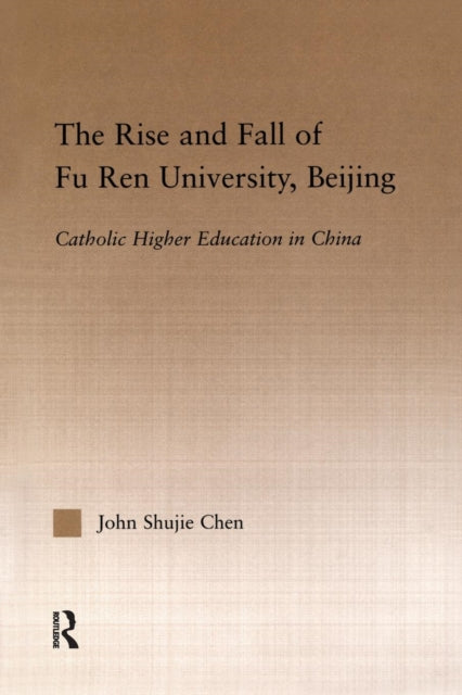 Book cover of: Rise and Fall of Fu Ren University, Beijing. By: John S. Chen