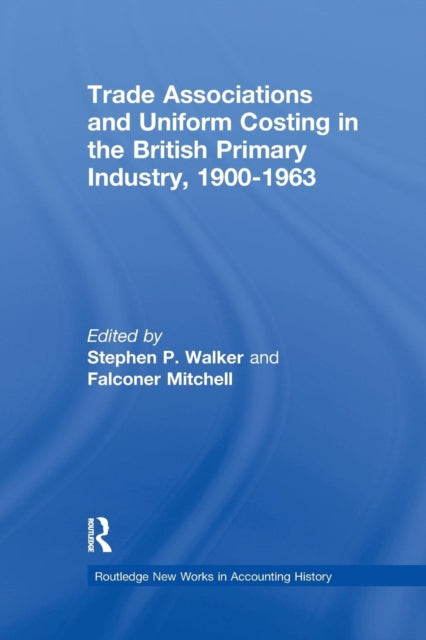 Book cover of: Trade Associations and Uniform Costing in the British Printing Industry, 1900-1963. By: Stephen P. Walker
