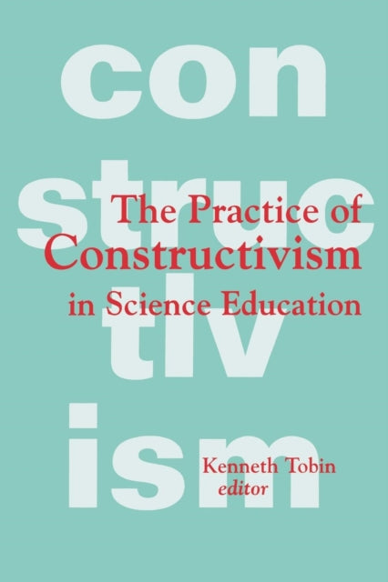 Book cover of: Practice of Constructivism in Science Education. By: Kenneth G. Tobin