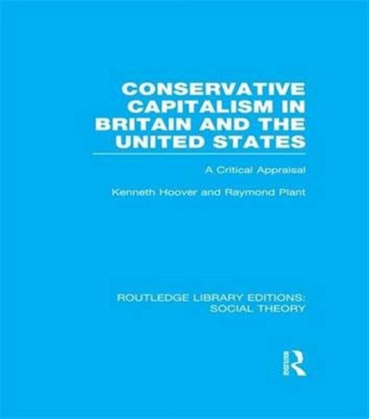 Book cover of: Conservative Capitalism in Britain and the United States (RLE Social Theory). By: Raymond Plant