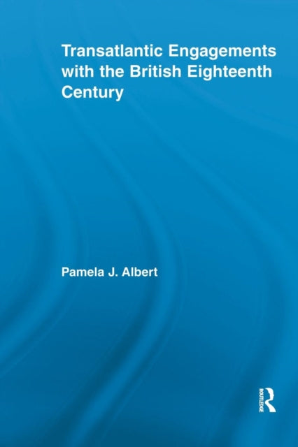 Book cover of: Transatlantic Engagements with the British Eighteenth Century. By: Pamela J. Albert