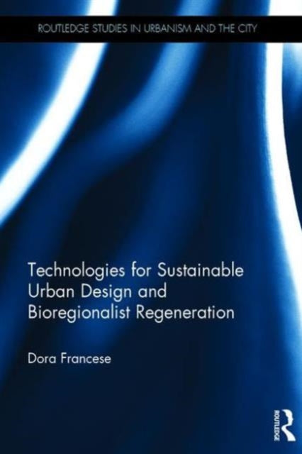 Book cover of: Technologies for Sustainable Urban Design and Bioregionalist Regeneration. By: Dora Francese