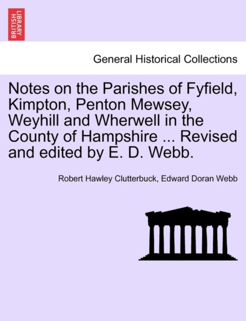 Book cover of: Notes on the Parishes of Fyfield, Kimpton, Penton Mewsey, Weyhill and Wherwell in the County of Hampshire ... Revised and Edited by E. D. Webb.