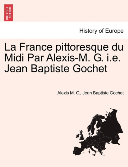 Book cover of: France Pittoresque Du MIDI Par Alexis-M. G. i.e. Jean Baptiste Gochet