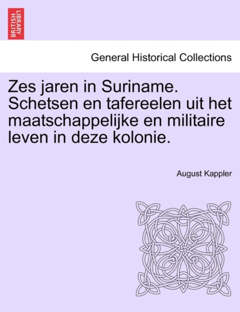 Book cover of: Zes Jaren in Suriname. Schetsen En Tafereelen Uit Het Maatschappelijke En Militaire Leven in Deze Kolonie. Tweede Deel