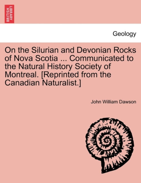Book cover of: On the Silurian and Devonian Rocks of Nova Scotia ... Communicated to the Natural History Society of Montreal. [reprinted from the Canadian Naturalist.]