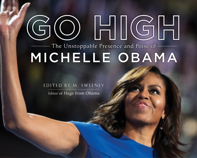 Go High, The Unstoppable Presence and Poise of Michelle Obama 9781250237392 M. Sweeney